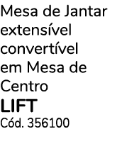 Mesa de Jantar extens vel convert vel em Mesa de Centro LIFT C d. 356100