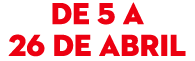 de 5 a 26 de abril