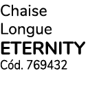 Chaise Longue ETERNITY C d. 769432
