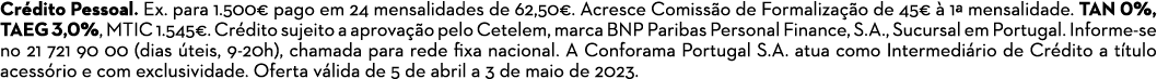 Cr dito Pessoal. Ex. para 1.500€ pago em 24 mensalidades de 62,50€. Acresce Comiss o de Formaliza o de 45€   1ª mens...
