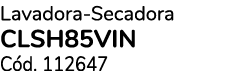 Lavadora Secadora CLSH85VIN C d. 112647