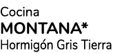 Cocina Montana* Hormig n Gris Tierra