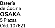 Bater a de Cocina Osaka 5 Piezas. C d. 107621