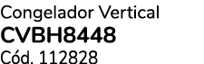 Congelador Vertical CVBH8448 C d. 112828