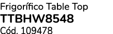 Frigor fico Table Top TTBHW8548 C d. 109478