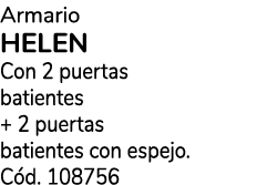 Armario HELEN Con 2 puertas batientes + 2 puertas batientes con espejo. C d. 108756