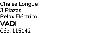 Chaise Longue 3 Plazas Relax El ctrico vadi C d. 115142