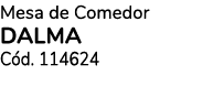 Mesa de Comedor DALMA C d. 114624