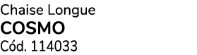 Chaise Longue COSMO C d. 114033