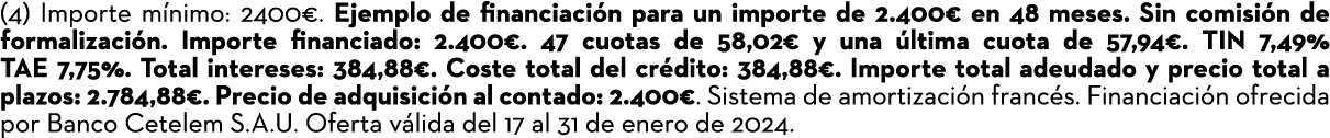 (4) Importe m nimo: 2400€. Ejemplo de financiaci n para un importe de 2.400€ en 48 meses. Sin comisi n de formalizaci...