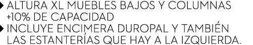 ￼ ALTURA XL MUEBLES BAJOS Y COLUMNAS ￼ +10% DE CAPACIDAD ￼ INCLUYE ENCIMERA DUROPAL Y TAMBI N ￼ LAS ESTANTER AS QUE H...