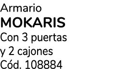 Armario MOKARIS Con 3 puertas y 2 cajones C d. 108884