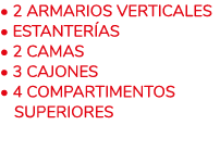 • 2 Armarios verticales • Estanter as • 2 Camas • 3 Cajones • 4 Compartimentos ￼superiores
