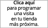 Clica aqu para programar una visita en tu tienda m s pr xima.