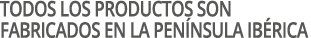 Todos los productos son fabricados en la pen nsula ib rica