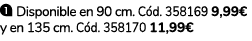 ￼ Disponible en 90 cm. C d. 358169 9,99€ y en 135 cm. C d. 358170 11,99€ 