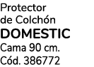 Protector de Colch n DOMESTIC Cama 90 cm. C d. 386772