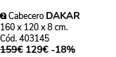 ￼ Cabecero dakar 160 x 120 x 8 cm. C d. 403145 159€ 129€ 18%