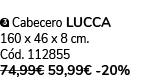 ￼ Cabecero LUCCA 160 x 46 x 8 cm. C d. 112855 74,99€ 59,99€ 20%