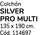 Colch n SILVER PRO MULTI 135 x 190 cm. C d. 114697