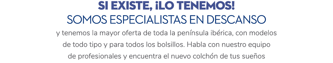 Si existe, ¡lo tenemos! Somos especialistas en descanso y tenemos la mayor oferta de toda la pen nsula ib rica, con m...