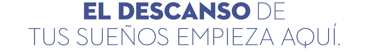 EL DESCANSO DE TUS SUE OS EMPIEZA AQU .