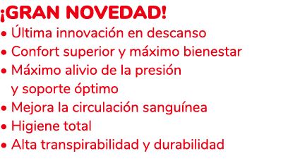 ¡Gran novedad! • ltima innovaci n en descanso • Confort superior y m ximo bienestar • M ximo alivio de la presi n y ...