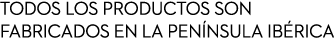 Todos los productos son fabricados en la pen nsula ib rica