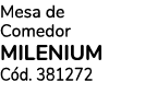 Mesa de Comedor MILENIUM C d. 381272
