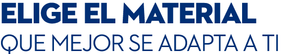 elige el material que mejor se adapta a ti
