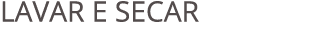 Lavar e Secar