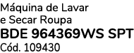 M quina de Lavar e Secar Roupa BDE 964369WS SPT C d. 109430