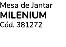 Mesa de Jantar MILENIUM C d. 381272