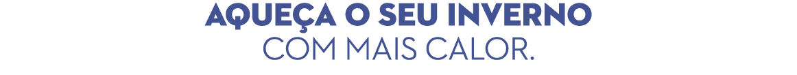 Aque a o seu inverno com mais calor.
