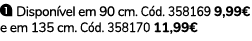 ￼ Dispon vel em 90 cm. C d. 358169 9,99€ e em 135 cm. C d. 358170 11,99€ 