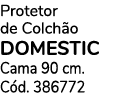 Protetor de Colch o DOMESTIC Cama 90 cm. C d. 386772