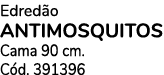 Edred o ANTIMOSQUITOS Cama 90 cm. C d. 391396