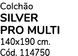Colch o SILVER PRO MULTI 140x190 cm. C d. 114750