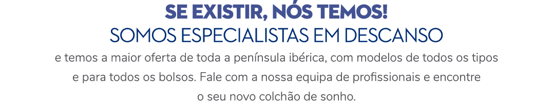 Se existir, n s temos! Somos especialistas em descanso e temos a maior oferta de toda a pen nsula ib rica, com modelo...