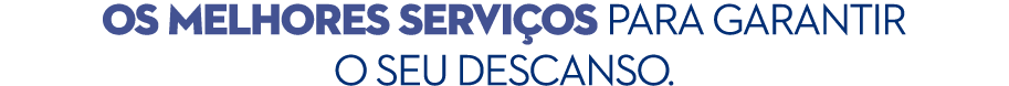 OS MELHORES SERVI Os PARA GARANTIR O SEU DESCANSO.