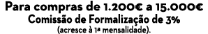 Para compras de 1.200€ a 15.000€ Comiss o de Formaliza o de 3% (acresce   1ª mensalidade). 