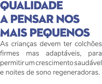 QUALIDADE A PENSAR NOS MAIS PEQUENOS As crian as devem ter colch es firmes mas adapt veis, para permitir um crescimen...
