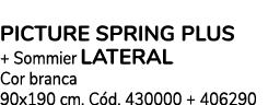 Pack Colch o PICTURE SPRING PLUS + Sommier LATERAL Cor branca 90x190 cm. C d. 430000 + 406290