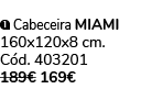 ￼ Cabeceira MIAMI 160x120x8 cm. C d. 403201 189€ 169€ 