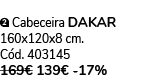 ￼ Cabeceira dakar 160x120x8 cm. C d. 403145 169€ 139€ 17%