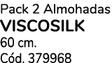 Pack 2 Almohadas viscosilk 60 cm. C d. 379968