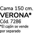 Cama 150 cm. verona* C d. 7286 *El caj n se vende por separado