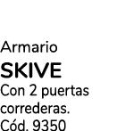 Armario SKIVE Con 2 puertas correderas. C d. 9350