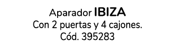 Aparador ibiza Con 2 puertas y 4 cajones. C d. 395283 