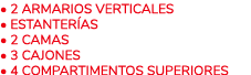 • 2 Armarios verticales • Estanter as • 2 Camas • 3 Cajones • 4 Compartimentos superiores
